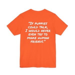 T‑Shirt — “If puppies could talk, I would never even try to make human friends.” Pet Lover Tee - Image 30