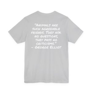 T‑Shirt — “Animals are such agreeable friends. They ask no questions, they pass no criticisms.” ― George Elliot Pet Lover Tee - Image 6