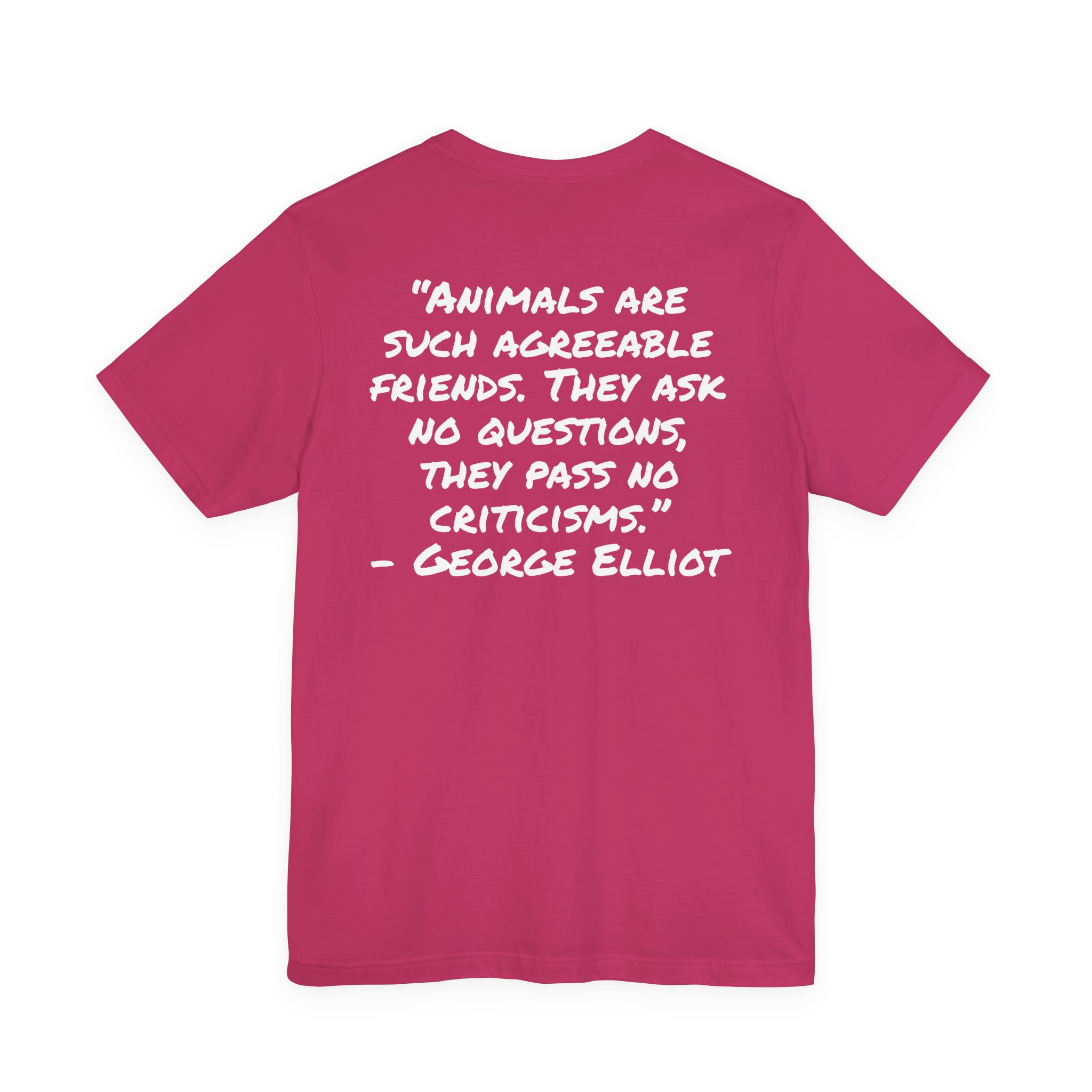 T‑Shirt — “Animals are such agreeable friends. They ask no questions, they pass no criticisms.” ― George Elliot Pet Lover Tee - Image 38