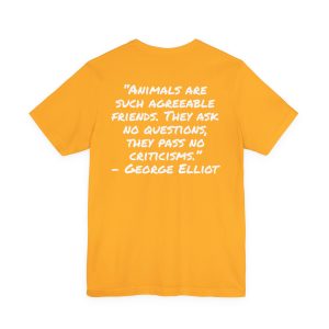T‑Shirt — “Animals are such agreeable friends. They ask no questions, they pass no criticisms.” ― George Elliot Pet Lover Tee - Image 14